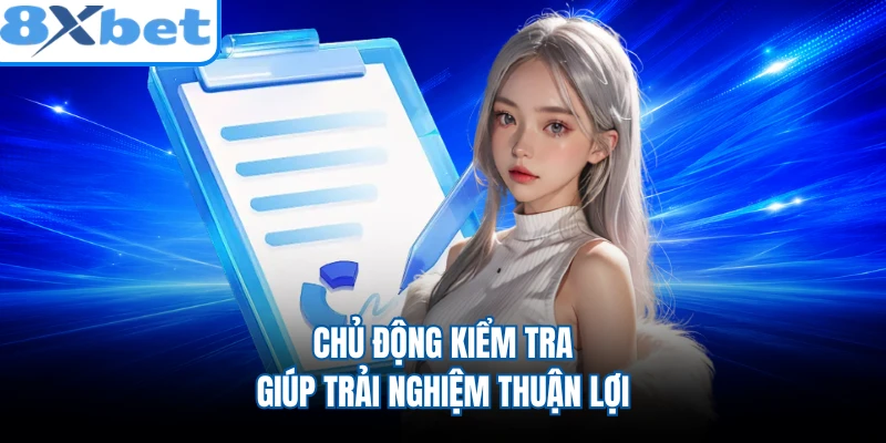 Chủ động kiểm tra giúp trải nghiệm thuận lợi