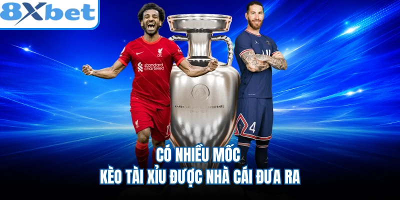 Có nhiều mốc kèo Tài Xỉu được nhà cái đưa ra