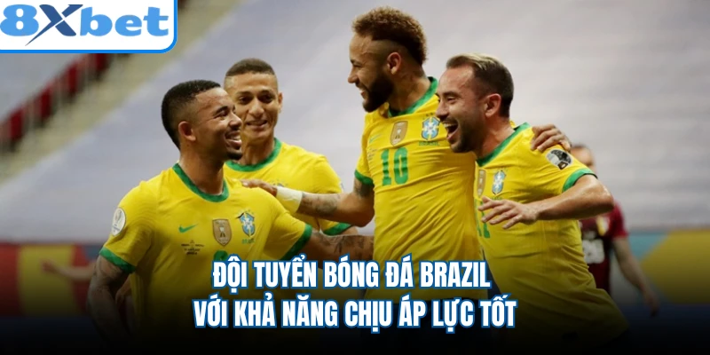 Đội tuyển bóng đá Brazil với khả năng chịu áp lực tốt
