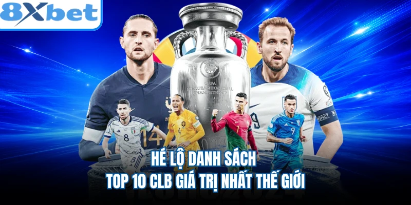 Hé lộ danh sách Top 10 CLB giá trị nhất thế giới