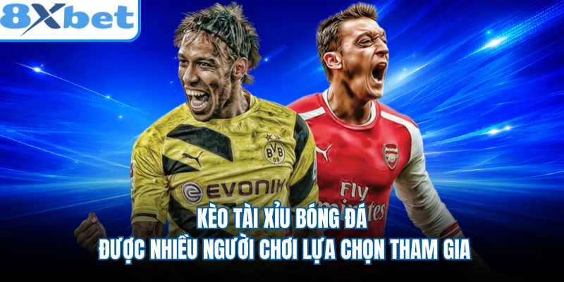 Kèo Tài Xỉu bóng đá được nhiều người chơi lựa chọn tham gia