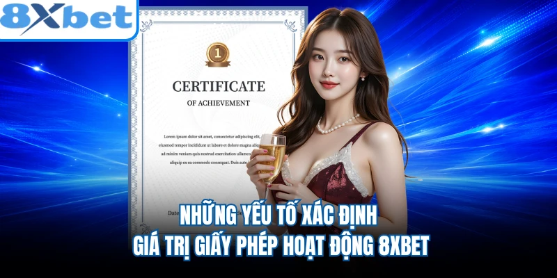 Những yếu tố xác định giá trị giấy phép hoạt động 8XBET