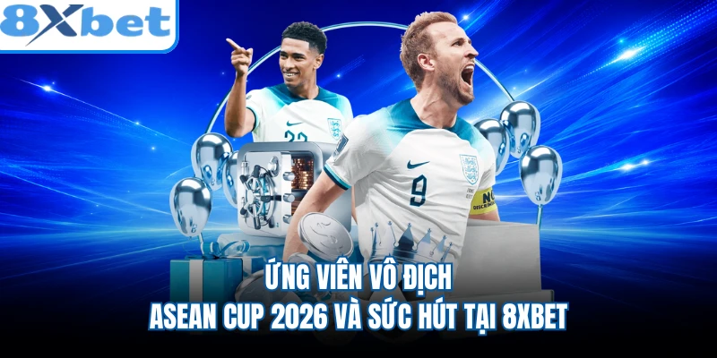 Ứng Viên Vô Địch ASEAN Cup 2026 Và Sức Hút Tại 8XBET